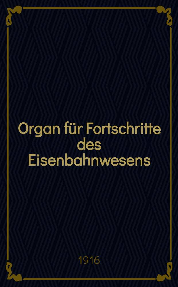 Organ für Fortschritte des Eisenbahnwesens : Technisches Fachblatt des Vereins deutscher Eisenbahnverwaltungen. Jg.71 1916, Bd.53, H.8