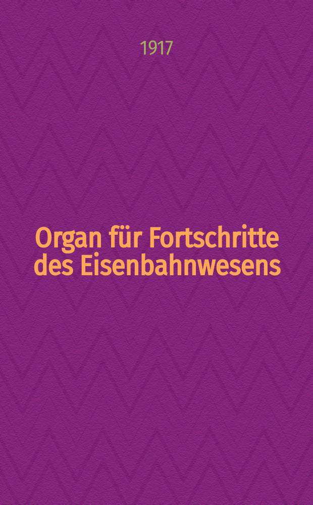 Organ f&uuml;r Fortschritte des Eisenbahnwesens : Technisches Fachblatt des Vereins deutscher Eisenbahnverwaltungen. Jg.72 1917, Bd.54, H.17