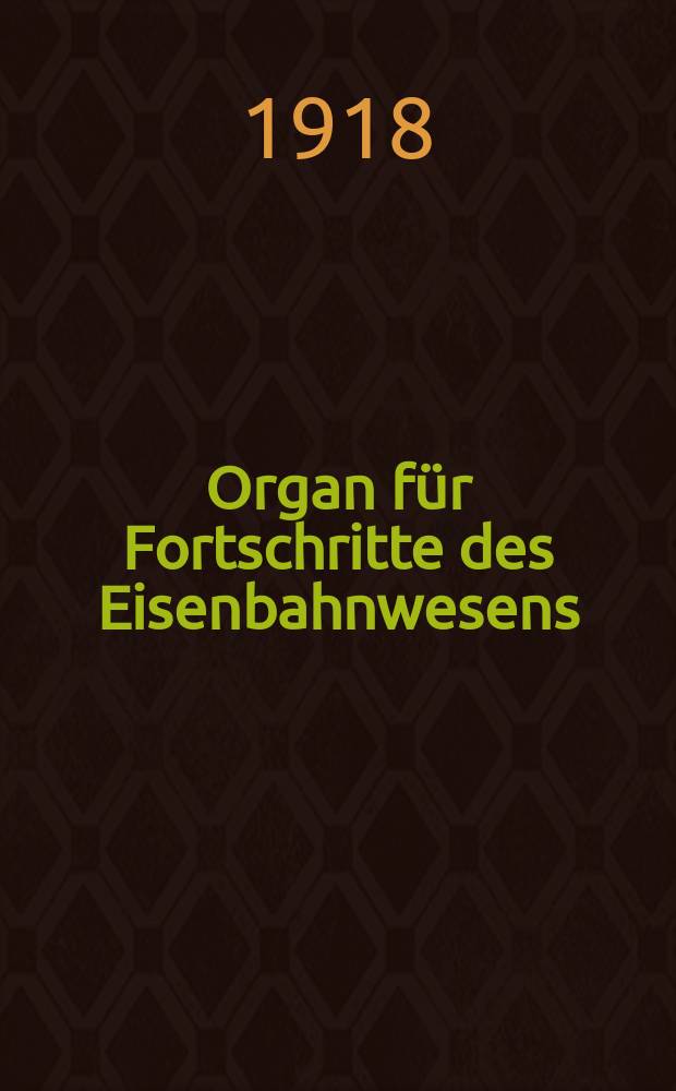 Organ für Fortschritte des Eisenbahnwesens : Technisches Fachblatt des Vereins deutscher Eisenbahnverwaltungen. Jg.73 1918, Bd.55, H.6