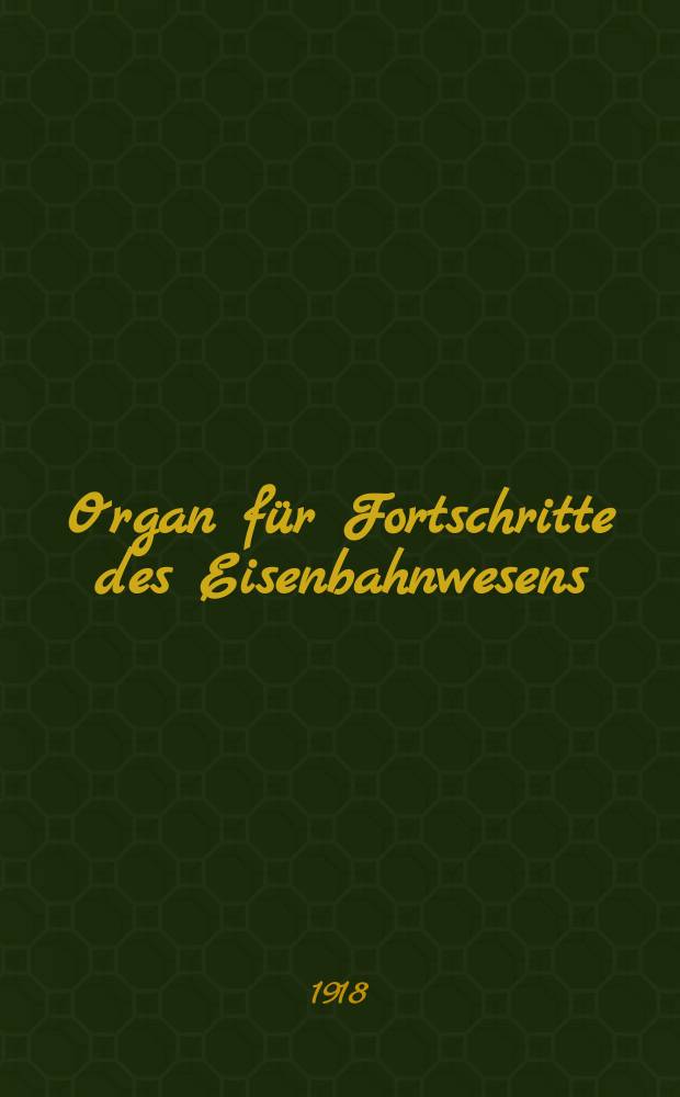 Organ für Fortschritte des Eisenbahnwesens : Technisches Fachblatt des Vereins deutscher Eisenbahnverwaltungen. Jg.73 1918, Bd.55, H.10