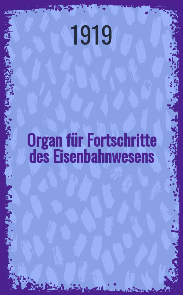 Organ für Fortschritte des Eisenbahnwesens : Technisches Fachblatt des Vereins deutscher Eisenbahnverwaltungen. Jg.74 1919, Bd.56, H.7