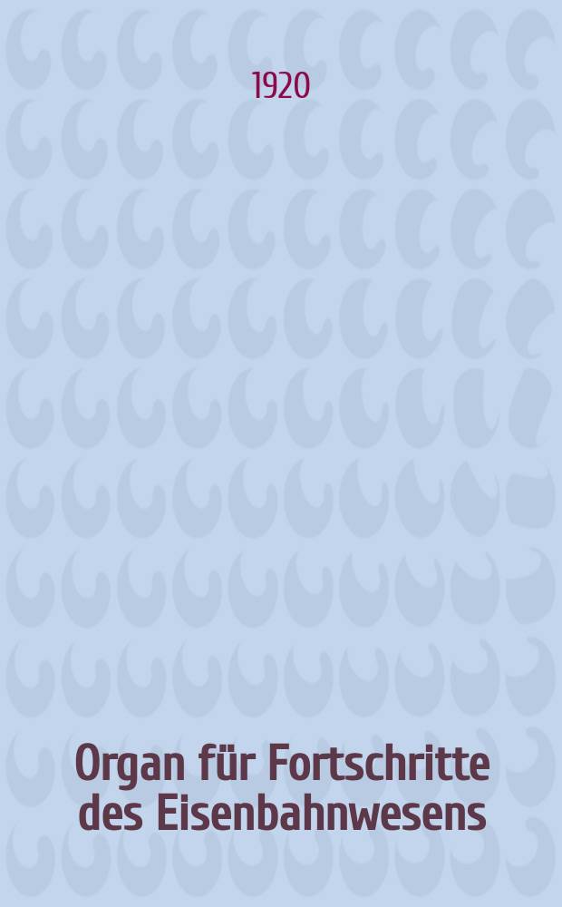 Organ für Fortschritte des Eisenbahnwesens : Technisches Fachblatt des Vereins deutscher Eisenbahnverwaltungen. Jg.75 1920, Bd.57, H.6