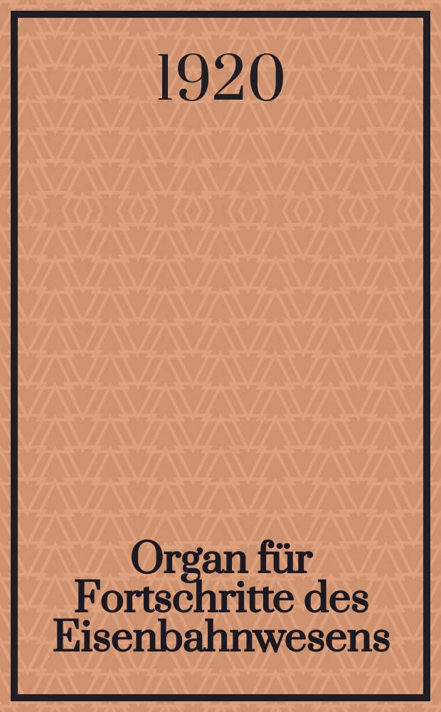 Organ für Fortschritte des Eisenbahnwesens : Technisches Fachblatt des Vereins deutscher Eisenbahnverwaltungen. Jg.75 1920, Bd.57, H.7