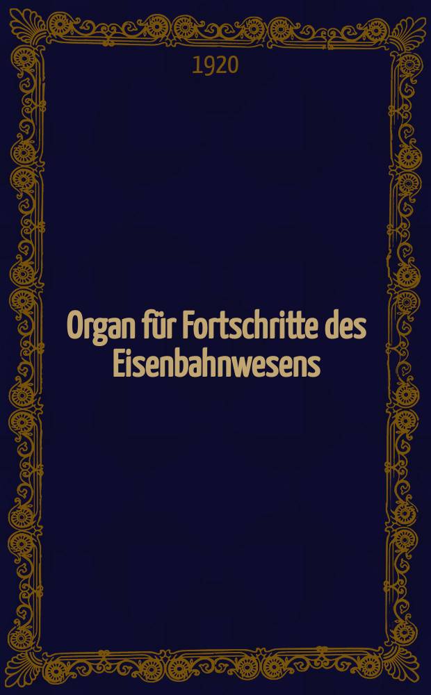 Organ f&uuml;r Fortschritte des Eisenbahnwesens : Technisches Fachblatt des Vereins deutscher Eisenbahnverwaltungen. Jg.75 1920, Bd.57, H.16