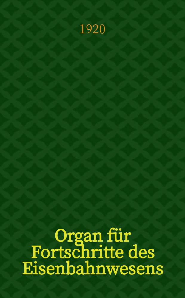 Organ für Fortschritte des Eisenbahnwesens : Technisches Fachblatt des Vereins deutscher Eisenbahnverwaltungen. Jg.75 1920, Bd.57, H.18