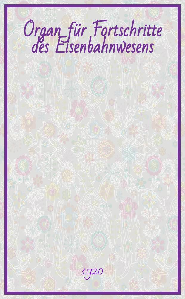 Organ für Fortschritte des Eisenbahnwesens : Technisches Fachblatt des Vereins deutscher Eisenbahnverwaltungen. Jg.75 1920, Bd.57, H.19