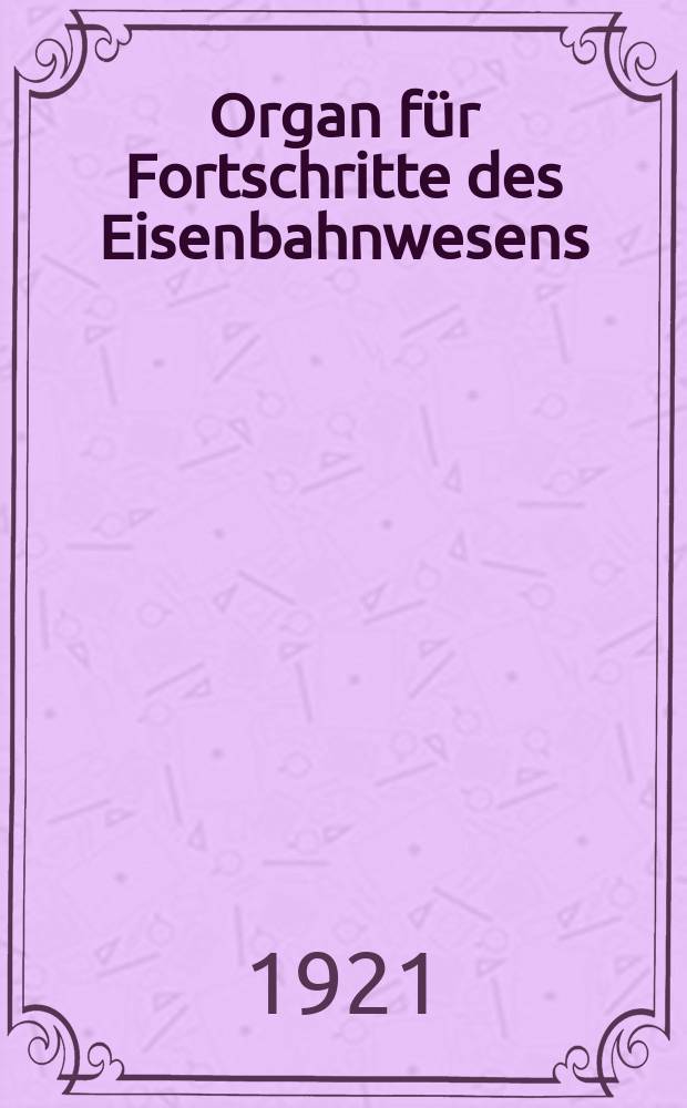 Organ für Fortschritte des Eisenbahnwesens : Technisches Fachblatt des Vereins deutscher Eisenbahnverwaltungen. Jg.76 1921, Bd.58, H.4