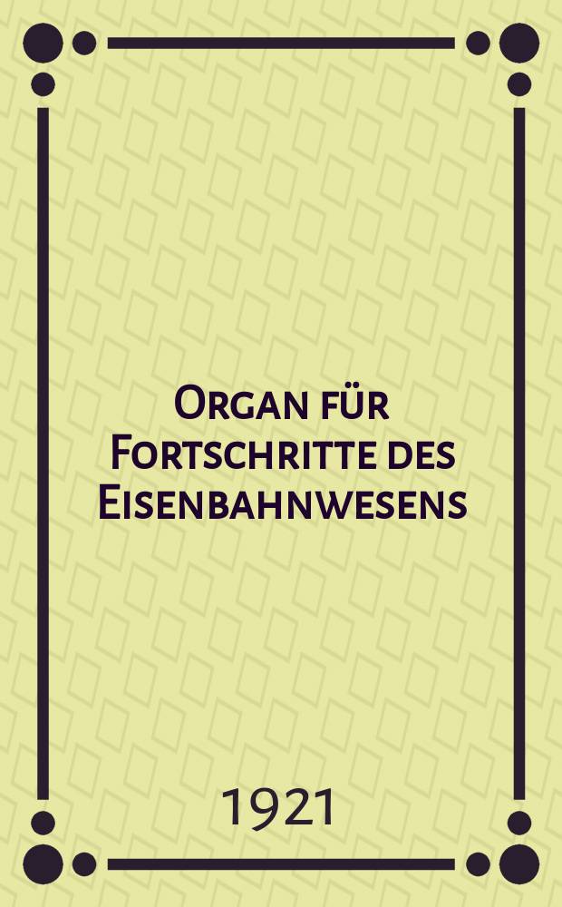 Organ für Fortschritte des Eisenbahnwesens : Technisches Fachblatt des Vereins deutscher Eisenbahnverwaltungen. Jg.76 1921, Bd.58, H.21