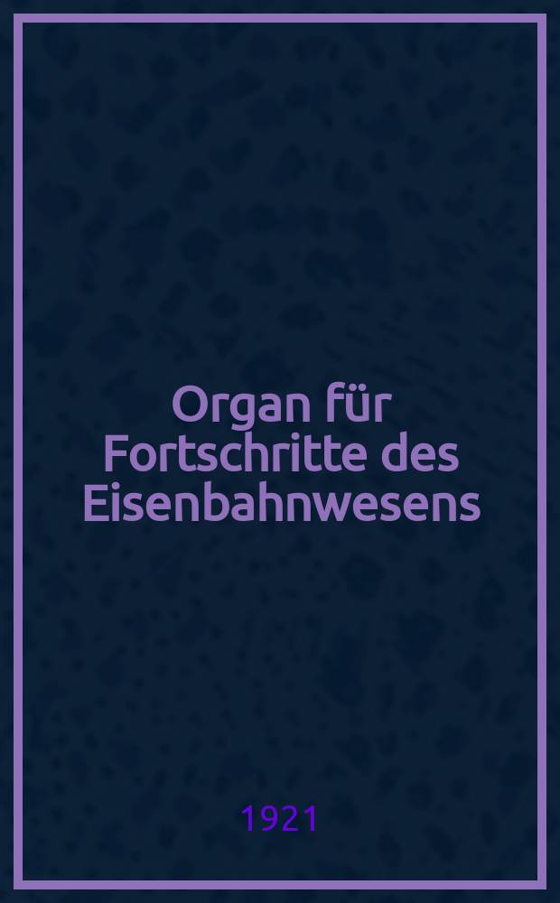 Organ für Fortschritte des Eisenbahnwesens : Technisches Fachblatt des Vereins deutscher Eisenbahnverwaltungen. Jg.76 1921, Bd.58, H.22