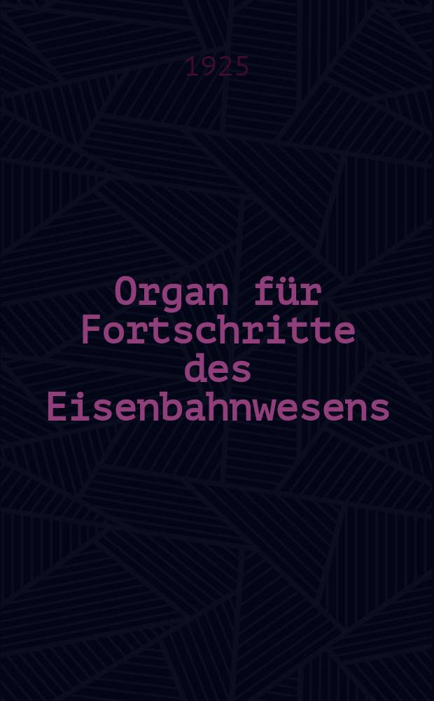 Organ für Fortschritte des Eisenbahnwesens : Technisches Fachblatt des Vereins deutscher Eisenbahnverwaltungen. Jg.80 1925, Bd.62, H.1