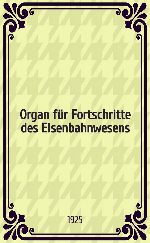 Organ für Fortschritte des Eisenbahnwesens : Technisches Fachblatt des Vereins deutscher Eisenbahnverwaltungen. Jg.80 1925, Bd.62, H.17