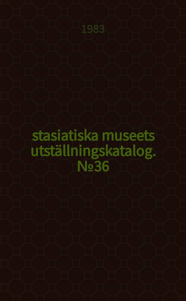 Östasiatiska museets utställningskatalog. №36 : (Östasiatiska museet 1963- 1983: Jubileumskatalog)