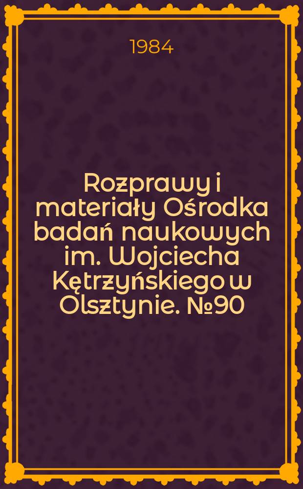 Rozprawy i materiały Ośrodka badań naukowych im. Wojciecha Kętrzyńskiego w Olsztynie. №90 : Warmia i Mazury w polskiej myśli ...