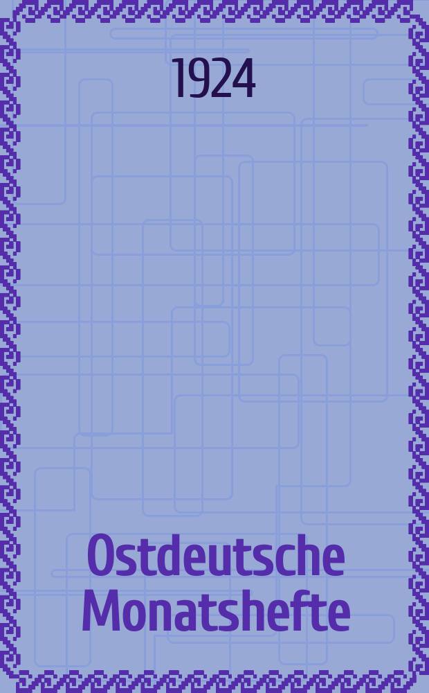 Ostdeutsche Monatshefte : Bl&auml;tter des "Deutschen Heimatbundes Danzig" und der "Deutschen Gesellschaften f&uuml;r Kunst und Wissenschaft in Polen"