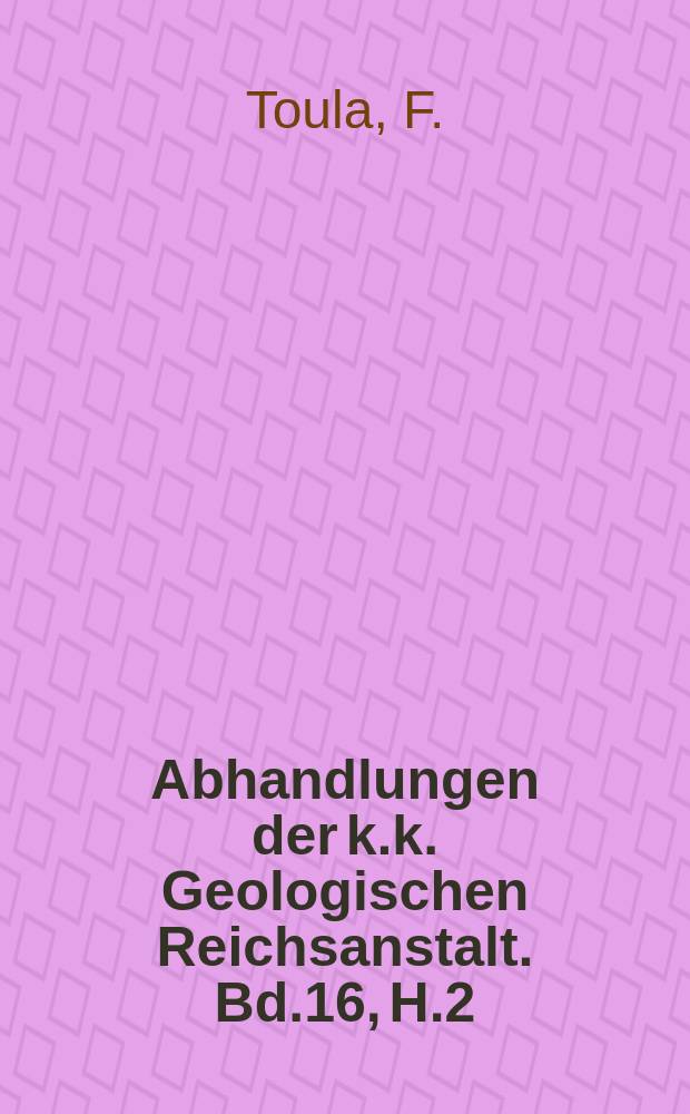 Abhandlungen der k.k. Geologischen Reichsanstalt. Bd.16, H.2 : Die Acanthicus- Schichten im Randgebirge der Wiener Bucht bei Giessh&uuml;bl. (M&ouml;dling. WNW)