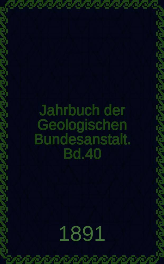 Jahrbuch der Geologischen Bundesanstalt. Bd.40 : 1890