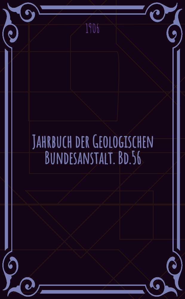 Jahrbuch der Geologischen Bundesanstalt. Bd.56 : 1906