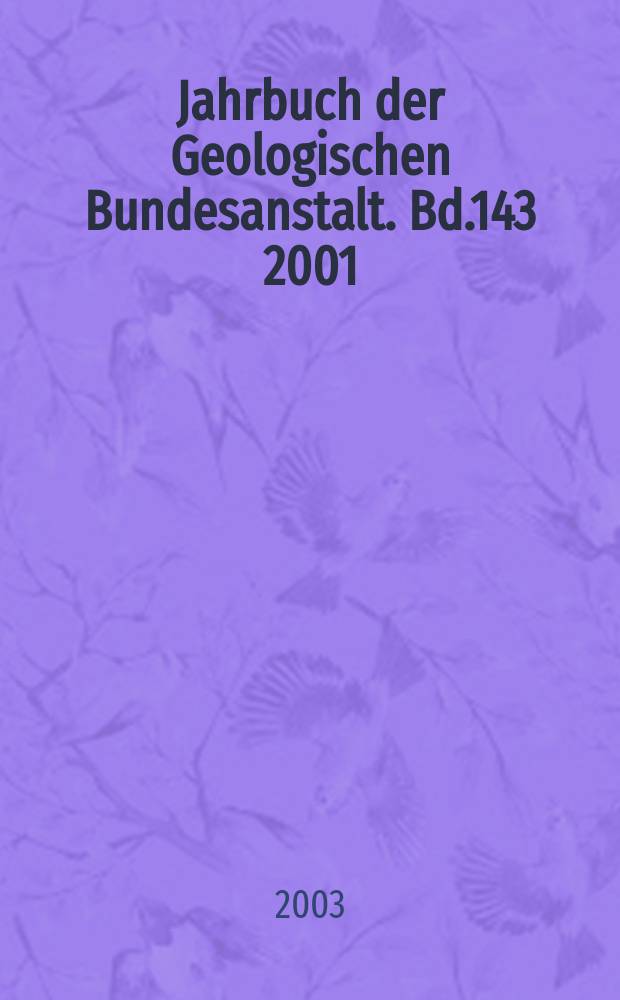 Jahrbuch der Geologischen Bundesanstalt. Bd.143 2001/2003, H.1
