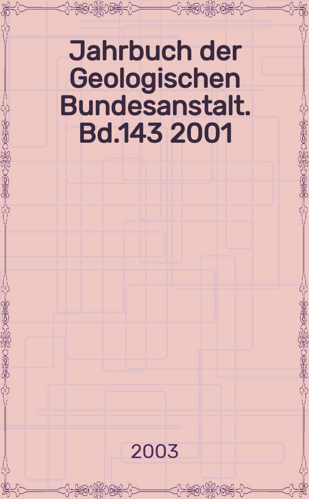 Jahrbuch der Geologischen Bundesanstalt. Bd.143 2001/2003, H.2