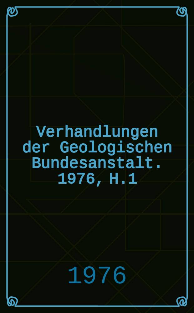 Verhandlungen der Geologischen Bundesanstalt. 1976, H.1 : (125 Jahre Geologische Bundesanstalt 1849-1974)