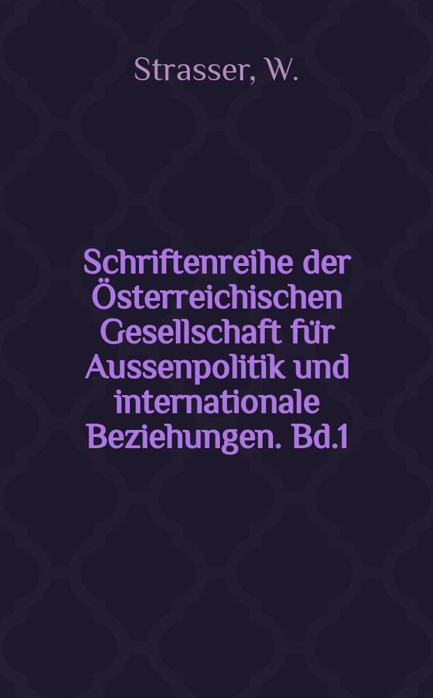 Schriftenreihe der Österreichischen Gesellschaft für Aussenpolitik und internationale Beziehungen. Bd.1 : Österreich und die Vereinten Nationalen