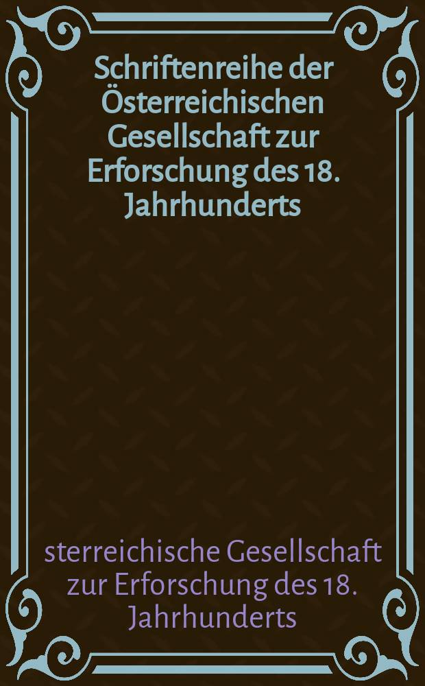 Schriftenreihe der &Ouml;sterreichischen Gesellschaft zur Erforschung des 18. Jahrhunderts