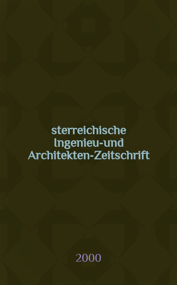 Österreichische Ingenieur- und Architekten-Zeitschrift : ÖIAZ Ztschr. des ÖIAV. Jg.145 2000, H.1