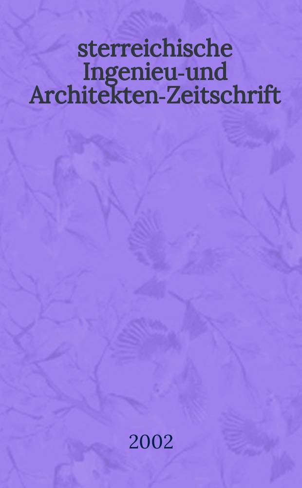 Österreichische Ingenieur- und Architekten-Zeitschrift : ÖIAZ Ztschr. des ÖIAV. Jg.147 2002, H.1