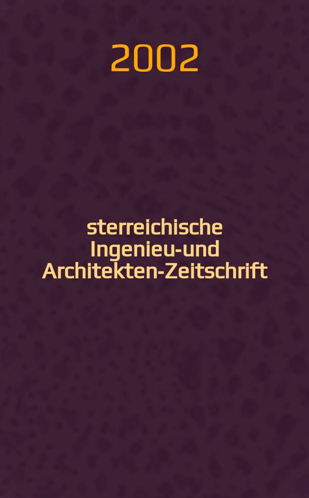 Österreichische Ingenieur- und Architekten-Zeitschrift : ÖIAZ Ztschr. des ÖIAV. Jg.147 2002, H.3