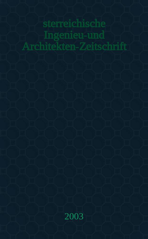 Österreichische Ingenieur- und Architekten-Zeitschrift : ÖIAZ Ztschr. des ÖIAV. Jg.148 2003, H.5/6