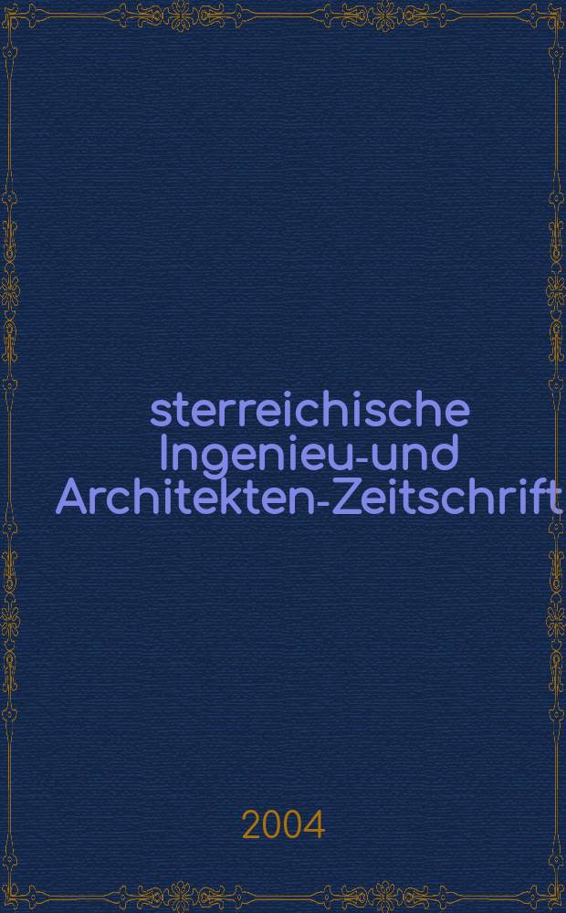 Österreichische Ingenieur- und Architekten-Zeitschrift : ÖIAZ Ztschr. des ÖIAV. Jg.149 2004, H.4
