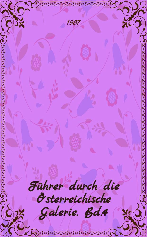 Führer durch die Österreichische Galerie. Bd.4 : Biedermeier, Historismus, Secession 1830-1918