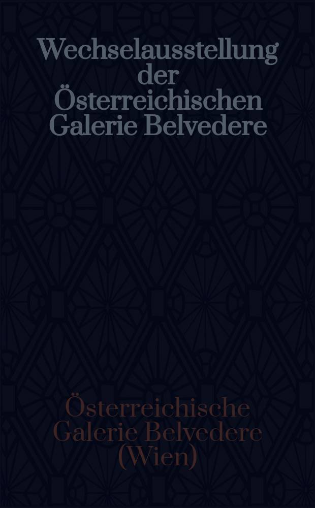 Wechselausstellung der Österreichischen Galerie Belvedere : Katalog