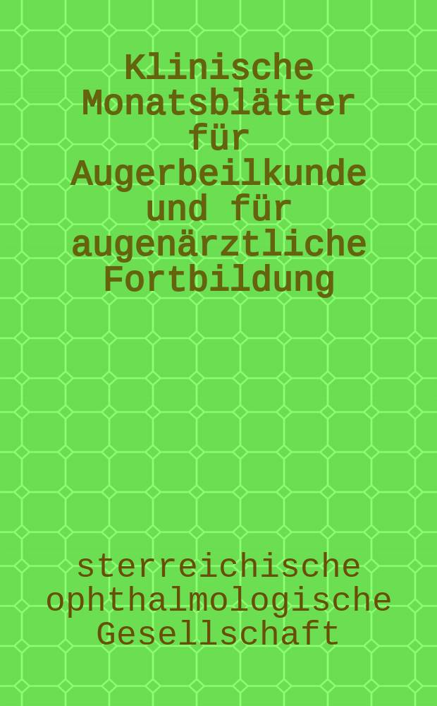 Klinische Monatsblätter für Augerbeilkunde und für augenärztliche Fortbildung : Begr. von W. von Zehender. Vorträge der ... Jahresversammlung der Österreichischen ophthalmologischen Gesellschaft ...