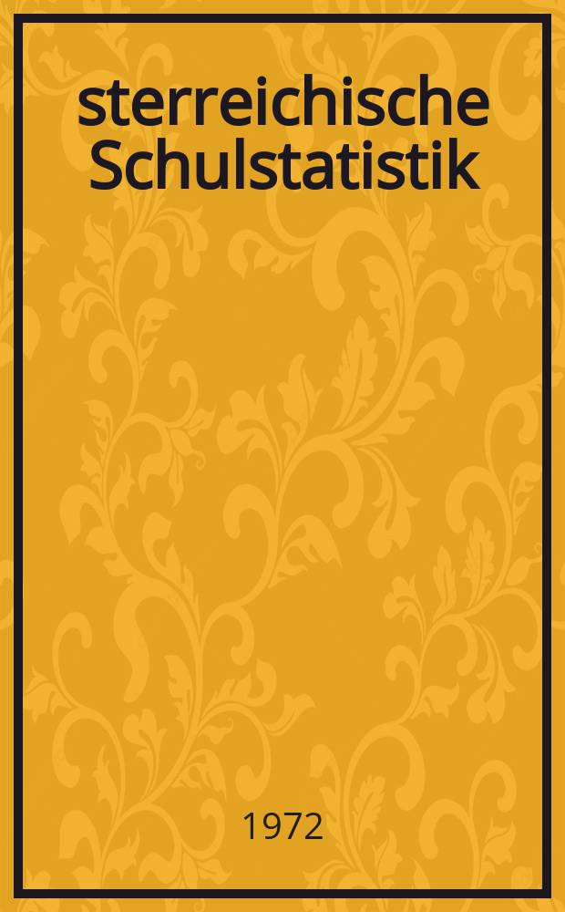 Österreichische Schulstatistik : Sonderbeilage zum "Verordnungsblatt des Bundesministeriums für Unterricht" Hrsg. vom Bundesministerium für Unterricht unter Mitwirkung des Österreichischen statistischen Zentralamtes Schuljahr 1955/1956-. H.21 : 1971/72