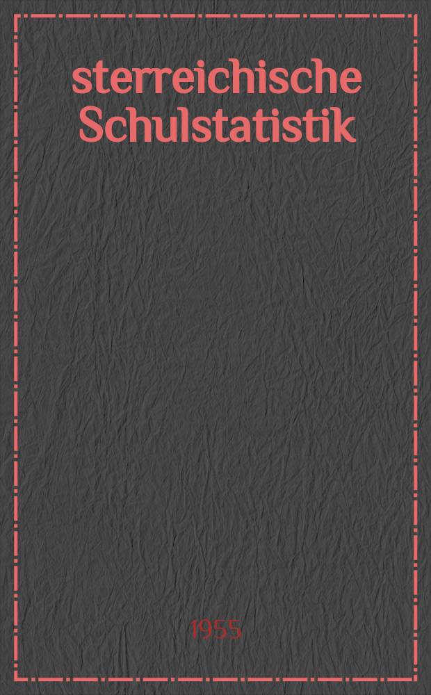 Österreichische Schulstatistik : Sonderbeilage zum "Verordnungsblatt des Bundesministeriums für Unterricht" Hrsg. vom Bundesministerium für Unterricht unter Mitwirkung des Österreichischen statistischen Zentralamtes Schuljahr 1955/1956-. H.4 : 1954/1955