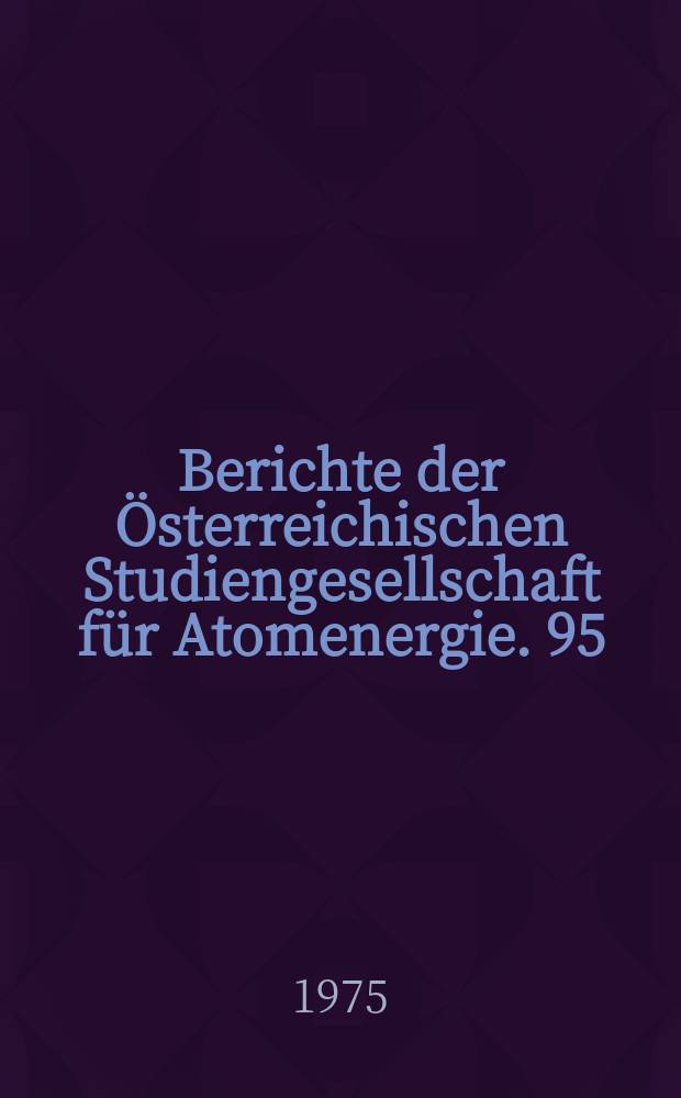 Berichte der Österreichischen Studiengesellschaft für Atomenergie. 95 : The Austrian program for the development of advanced ...