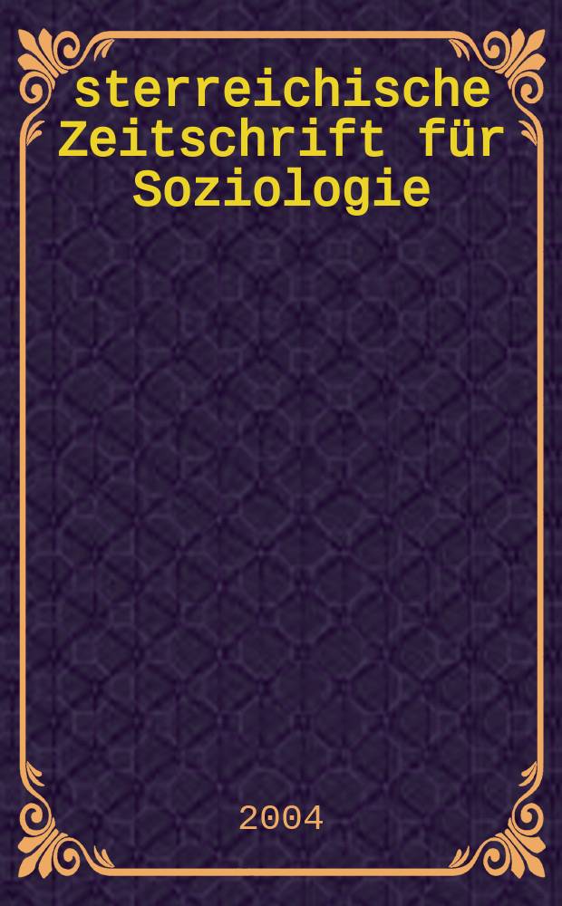 Österreichische Zeitschrift für Soziologie : ÖZS. Jg.29 2004, H.4
