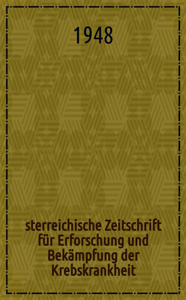 Österreichische Zeitschrift für Erforschung und Bekämpfung der Krebskrankheit : (Früher Krebsarzt) : Organ der Österreichischen Krebsgesellschaft