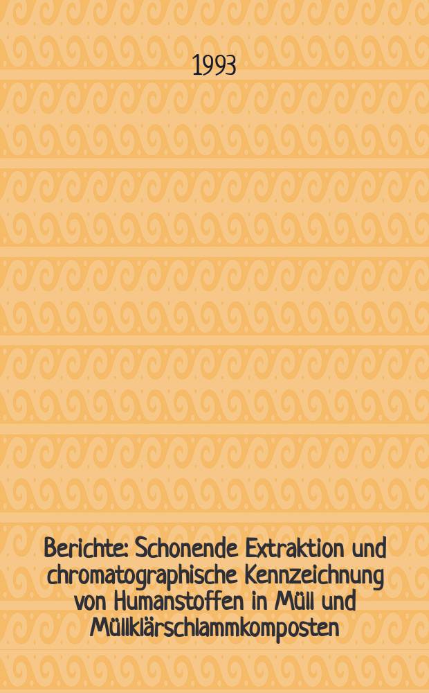 Berichte : Schonende Extraktion und chromatographische Kennzeichnung von Humanstoffen in Müll und Müllklärschlammkomposten