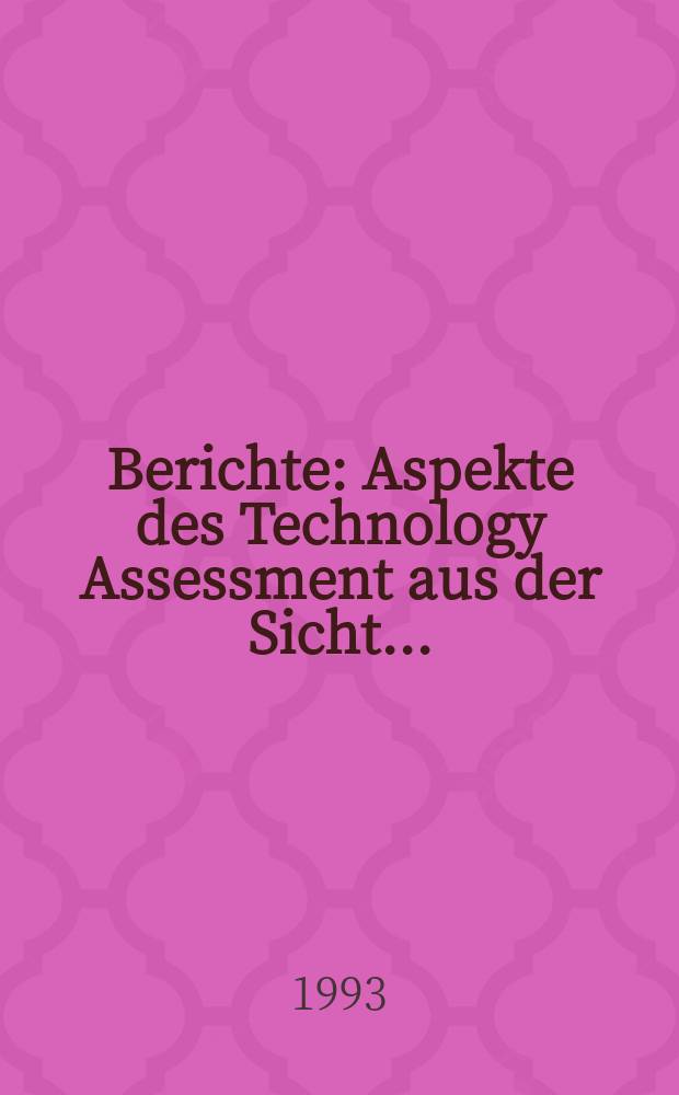 Berichte : Aspekte des Technology Assessment aus der Sicht...