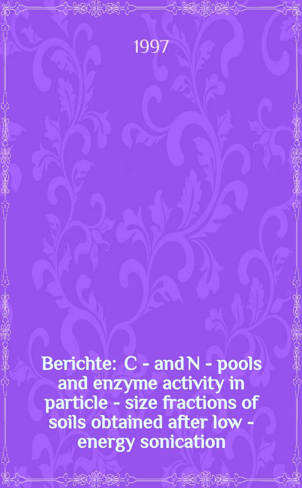 Berichte : C - and N - pools and enzyme activity in particle - size fractions of soils obtained after low - energy sonication