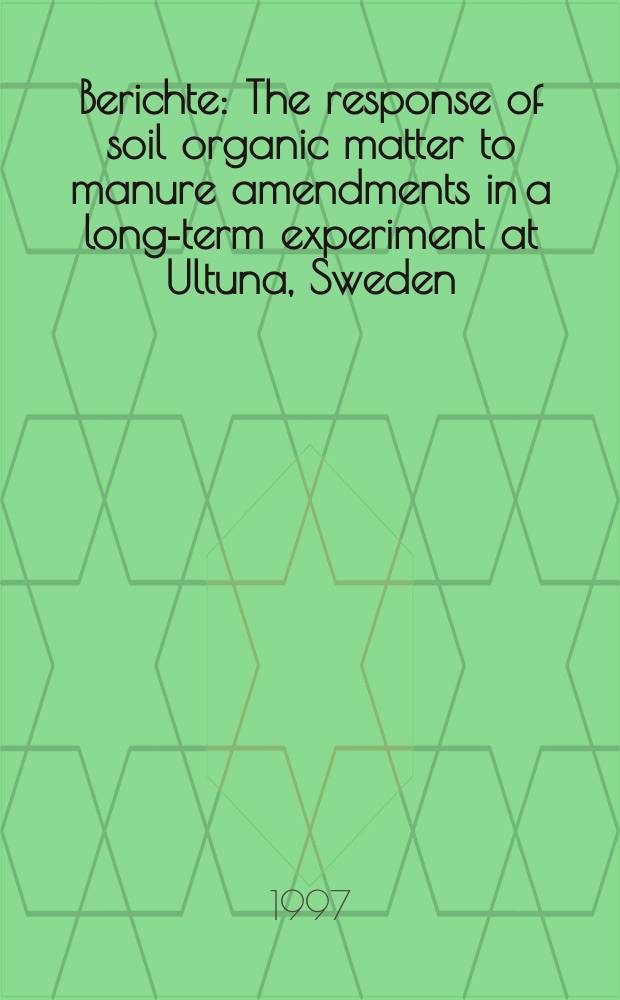 Berichte : The response of soil organic matter to manure amendments in a long-term experiment at Ultuna, Sweden
