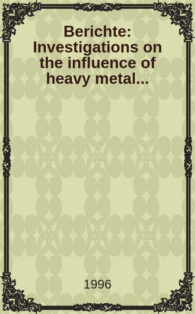 Berichte : Investigations on the influence of heavy metal...