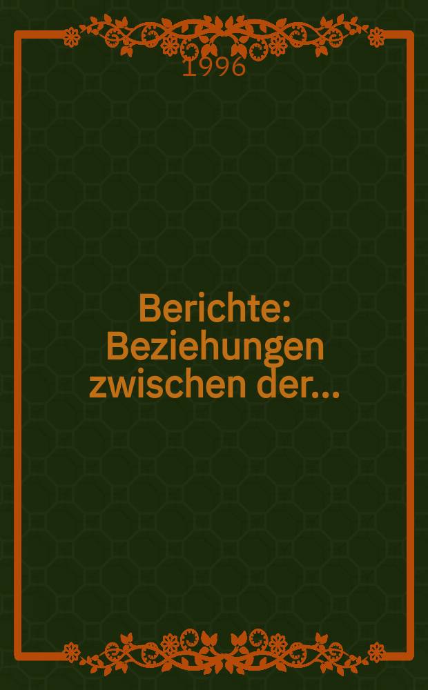 Berichte : Beziehungen zwischen der...