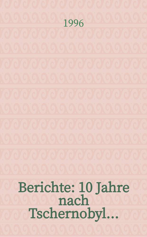 Berichte : 10 Jahre nach Tschernobyl...