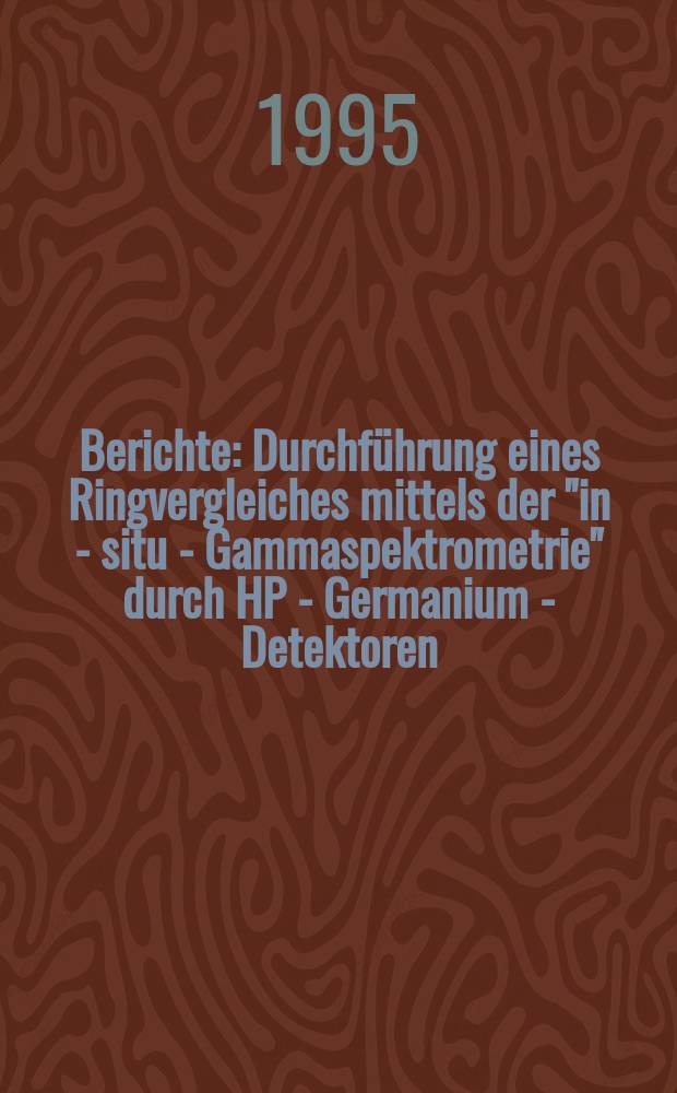 Berichte : Durchführung eines Ringvergleiches mittels der "in - situ - Gammaspektrometrie" durch HP - Germanium - Detektoren