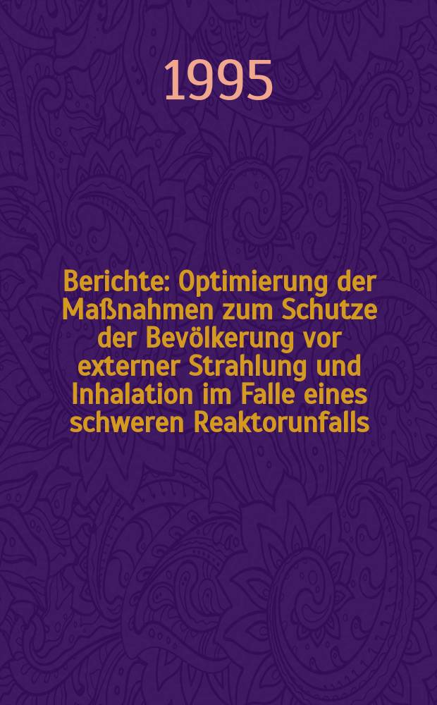 Berichte : Optimierung der Maßnahmen zum Schutze der Bevölkerung vor externer Strahlung und Inhalation im Falle eines schweren Reaktorunfalls