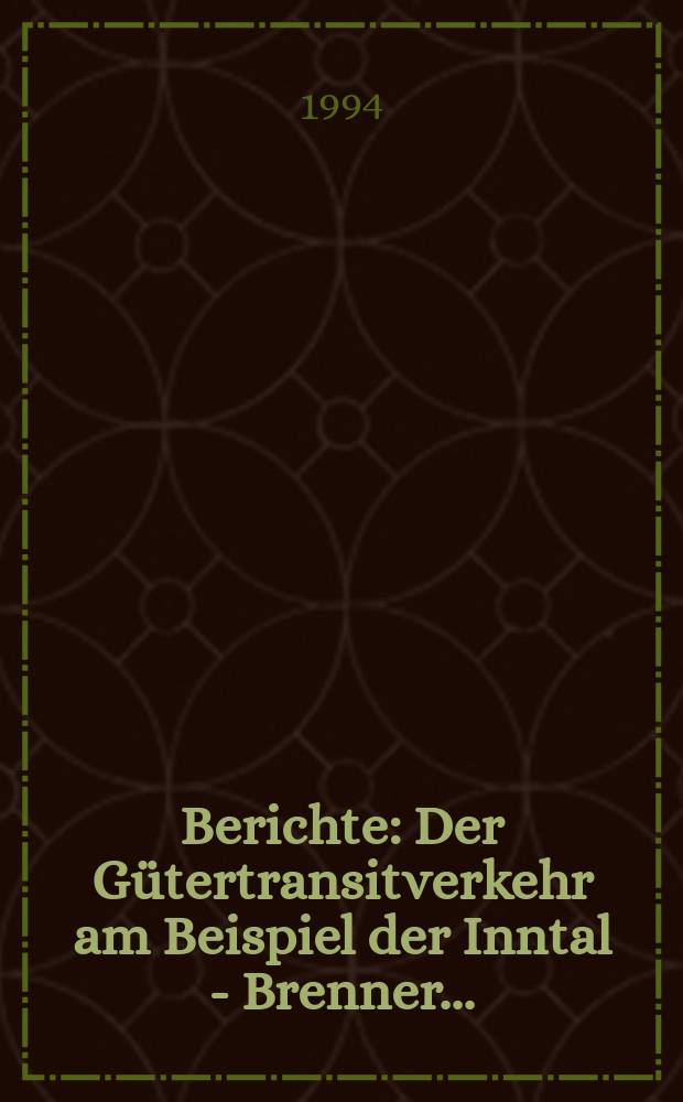 Berichte : Der Gütertransitverkehr am Beispiel der Inntal - Brenner...