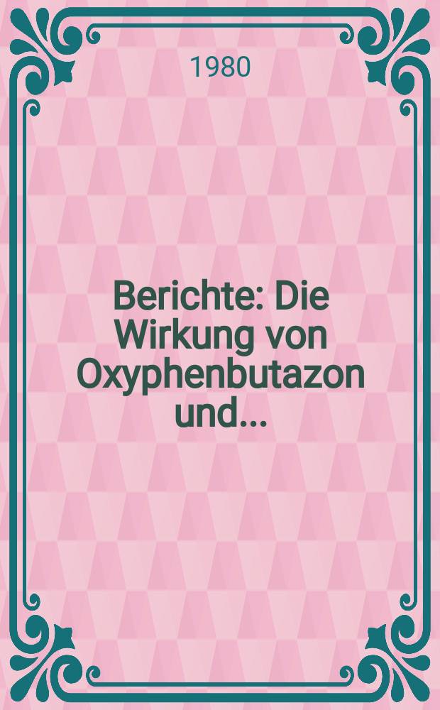 Berichte : Die Wirkung von Oxyphenbutazon und...